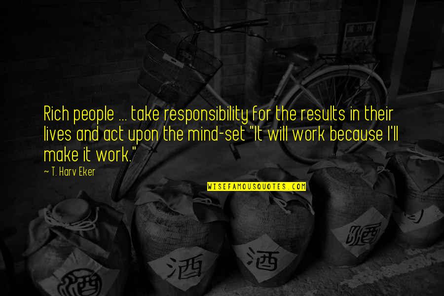 Rich In Mind Quotes By T. Harv Eker: Rich people ... take responsibility for the results