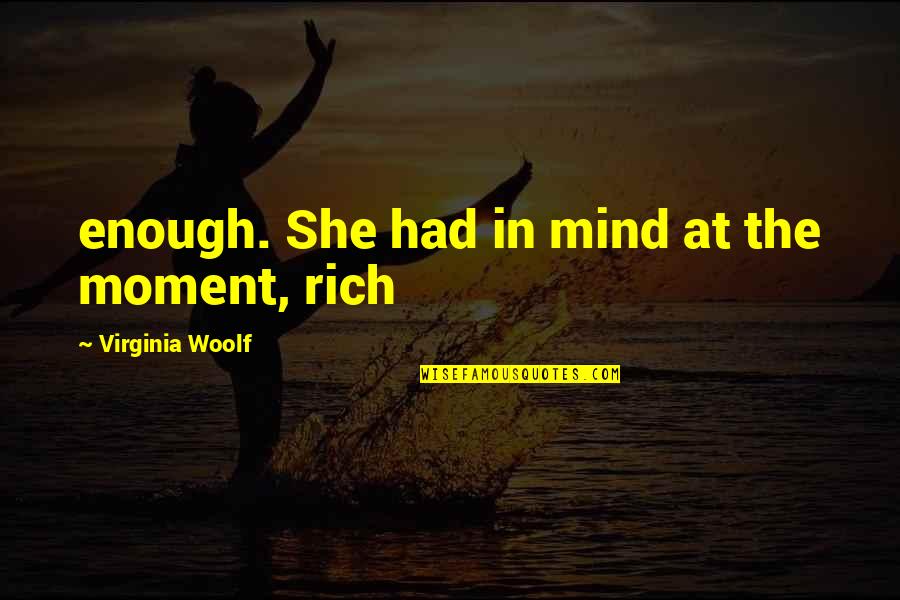 Rich In Mind Quotes By Virginia Woolf: enough. She had in mind at the moment,