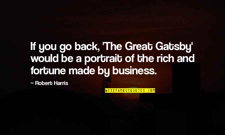 Rich In The Great Gatsby Quotes By Robert Harris: If you go back, 'The Great Gatsby' would