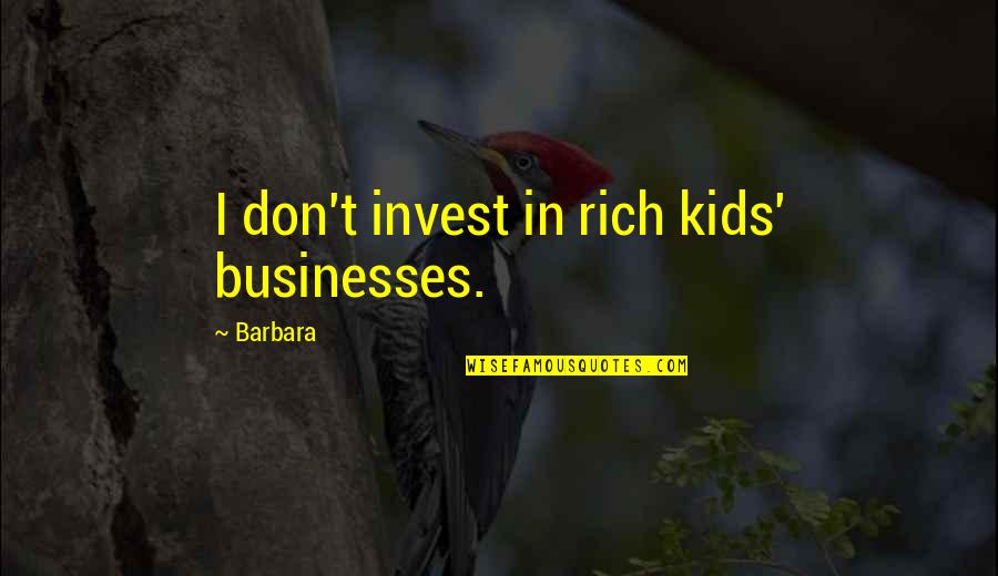 Rich Kids Quotes By Barbara: I don't invest in rich kids' businesses.