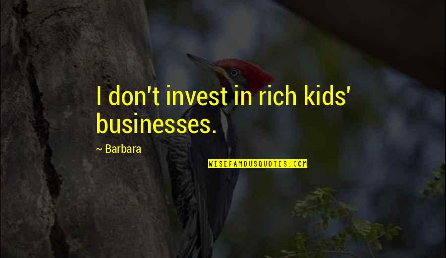 Rich Kids Quotes By Barbara: I don't invest in rich kids' businesses. Rich Kids Quotes By Barbara: I don't invest in rich kids' businesses.
