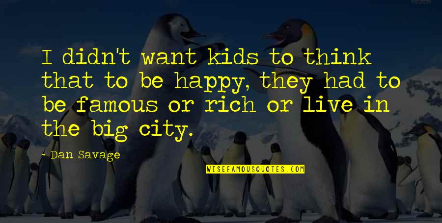 Rich Kids Quotes By Dan Savage: I didn't want kids to think that to Rich Kids Quotes By Dan Savage: I didn't want kids to think that to