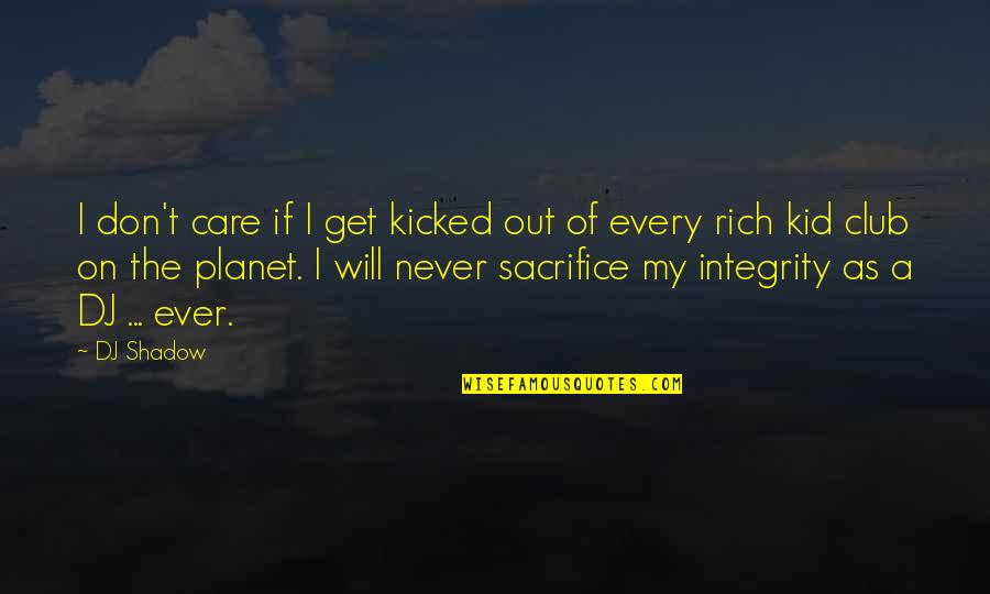 Rich Kids Quotes By DJ Shadow: I don't care if I get kicked out Rich Kids Quotes By DJ Shadow: I don't care if I get kicked out