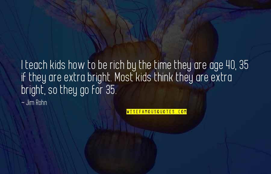 Rich Kids Quotes By Jim Rohn: I teach kids how to be rich by