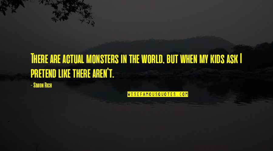 Rich Kids Quotes By Simon Rich: There are actual monsters in the world, but Rich Kids Quotes By Simon Rich: There are actual monsters in the world, but