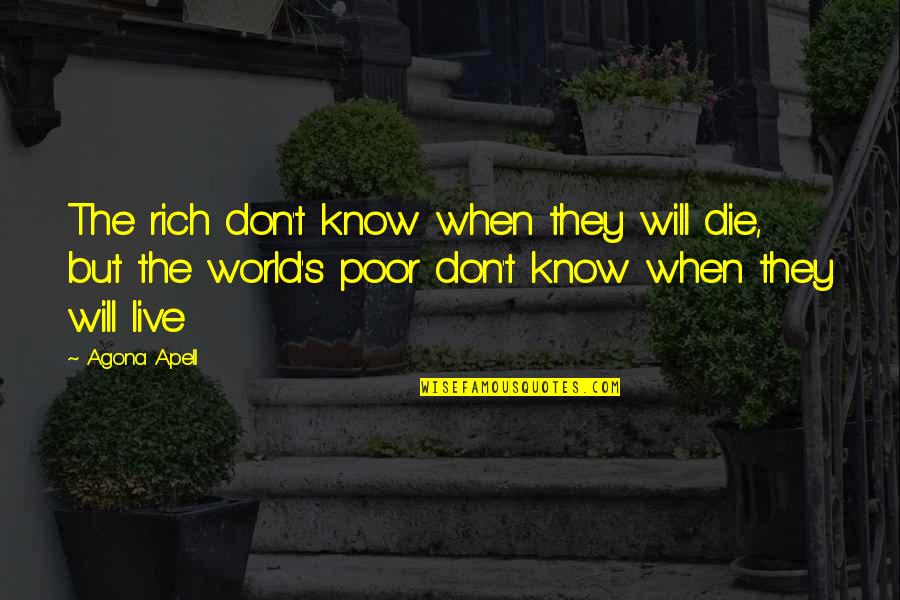 Rich Life Quotes By Agona Apell: The rich don't know when they will die,