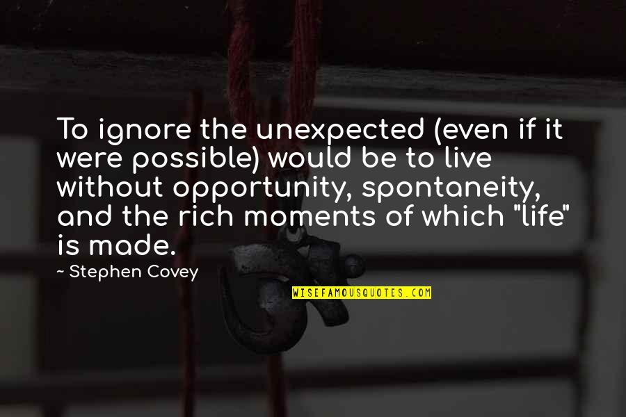 Rich Life Quotes By Stephen Covey: To ignore the unexpected (even if it were
