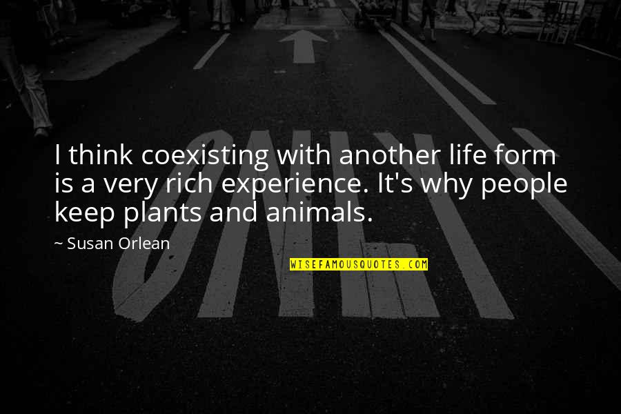 Rich Life Quotes By Susan Orlean: I think coexisting with another life form is