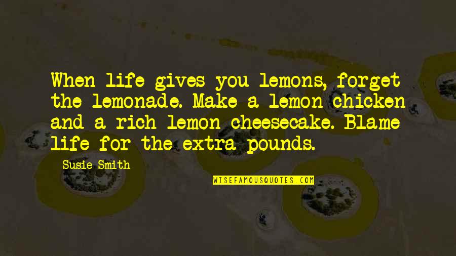 Rich Life Quotes By Susie Smith: When life gives you lemons, forget the lemonade.