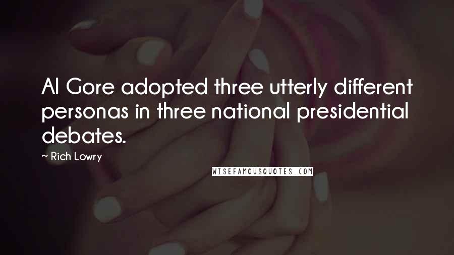Rich Lowry quotes: Al Gore adopted three utterly different personas in three national presidential debates.