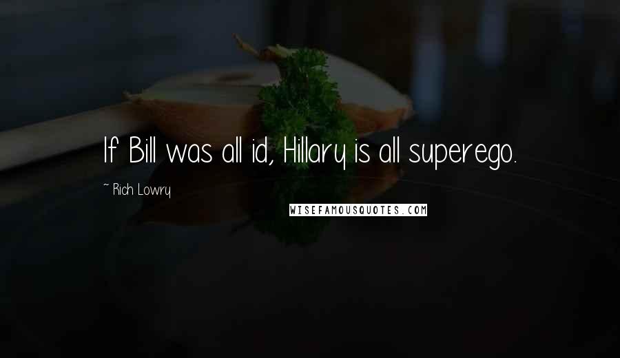 Rich Lowry quotes: If Bill was all id, Hillary is all superego.