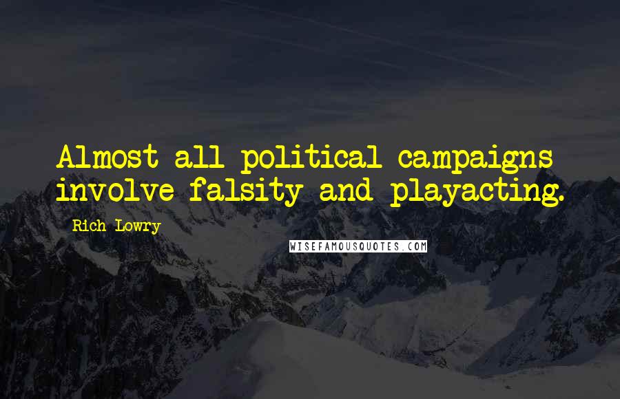 Rich Lowry quotes: Almost all political campaigns involve falsity and playacting.