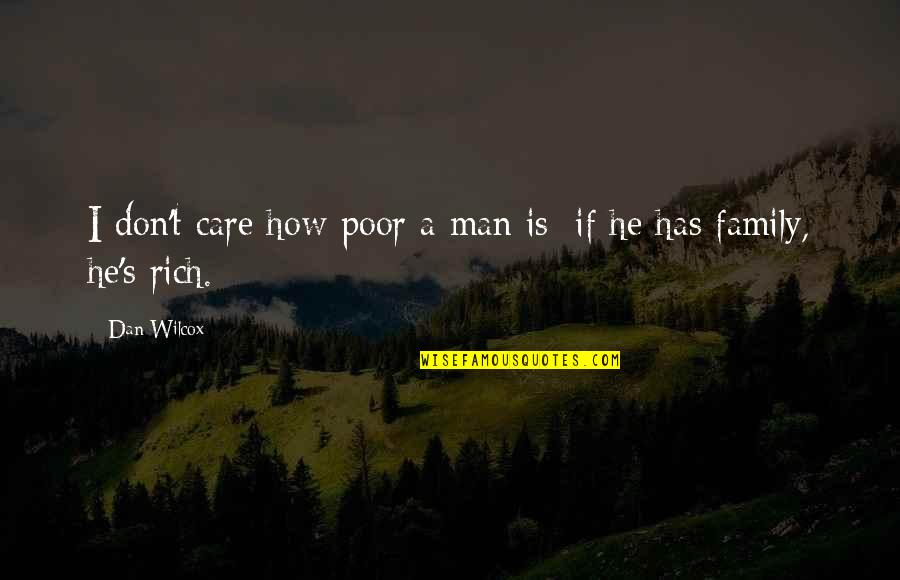 Rich Man Family Quotes By Dan Wilcox: I don't care how poor a man is;