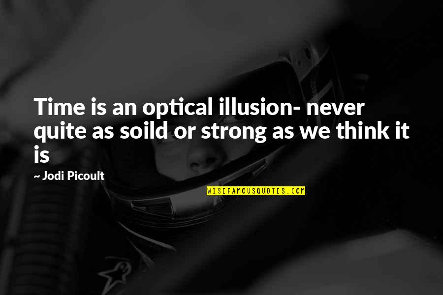 Rich Man Family Quotes By Jodi Picoult: Time is an optical illusion- never quite as