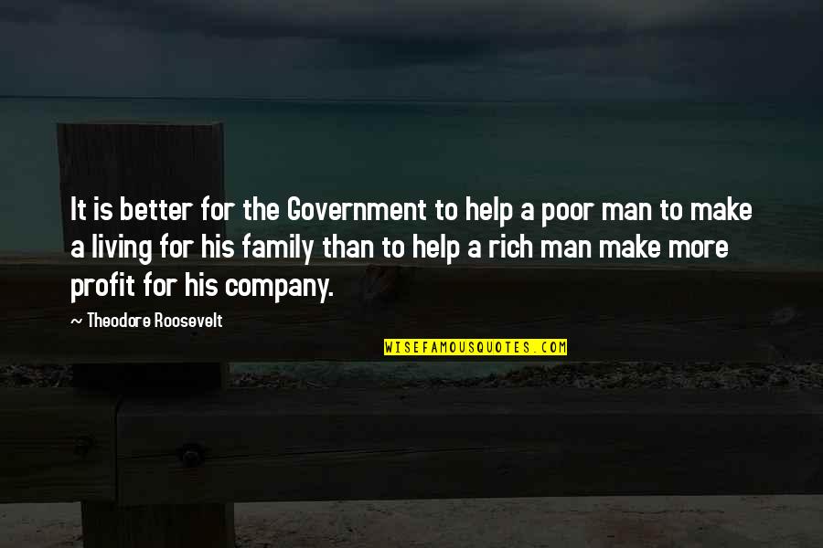 Rich Man Family Quotes By Theodore Roosevelt: It is better for the Government to help