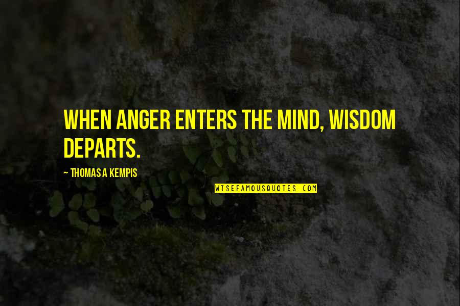 Rich Man Family Quotes By Thomas A Kempis: When anger enters the mind, wisdom departs.