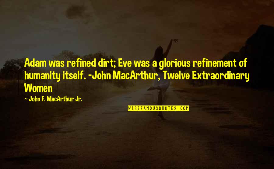 Rich Man Poor Man Memorable Quotes By John F. MacArthur Jr.: Adam was refined dirt; Eve was a glorious
