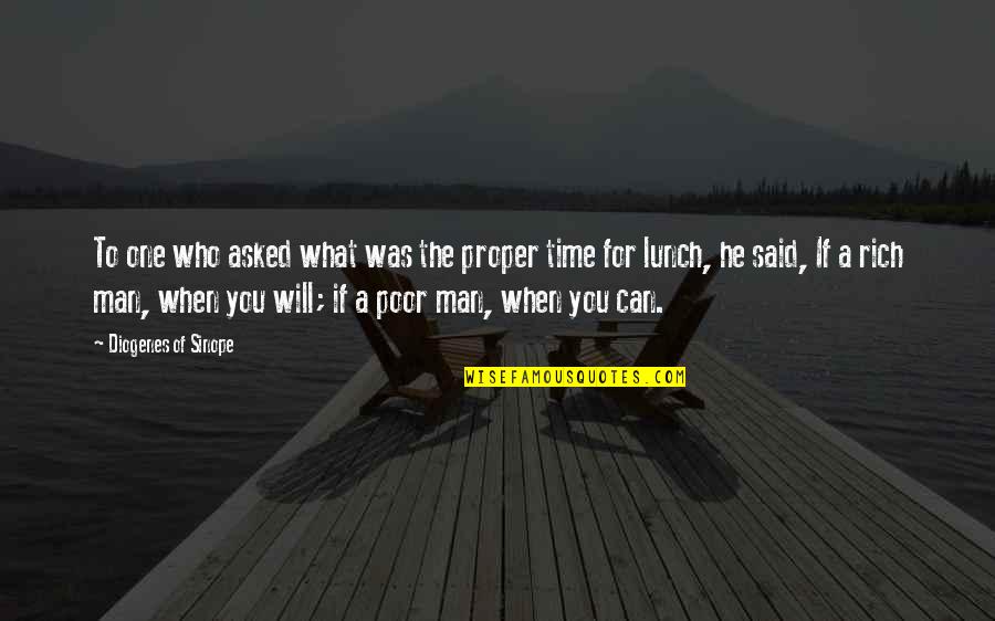 Rich Man Poor Man Quotes By Diogenes Of Sinope: To one who asked what was the proper