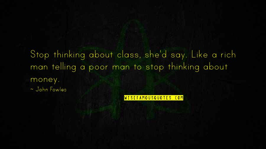 Rich Man Poor Man Quotes By John Fowles: Stop thinking about class, she'd say. Like a