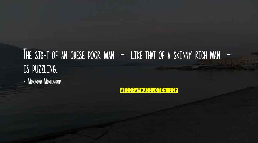 Rich Man Poor Man Quotes By Mokokoma Mokhonoana: The sight of an obese poor man -