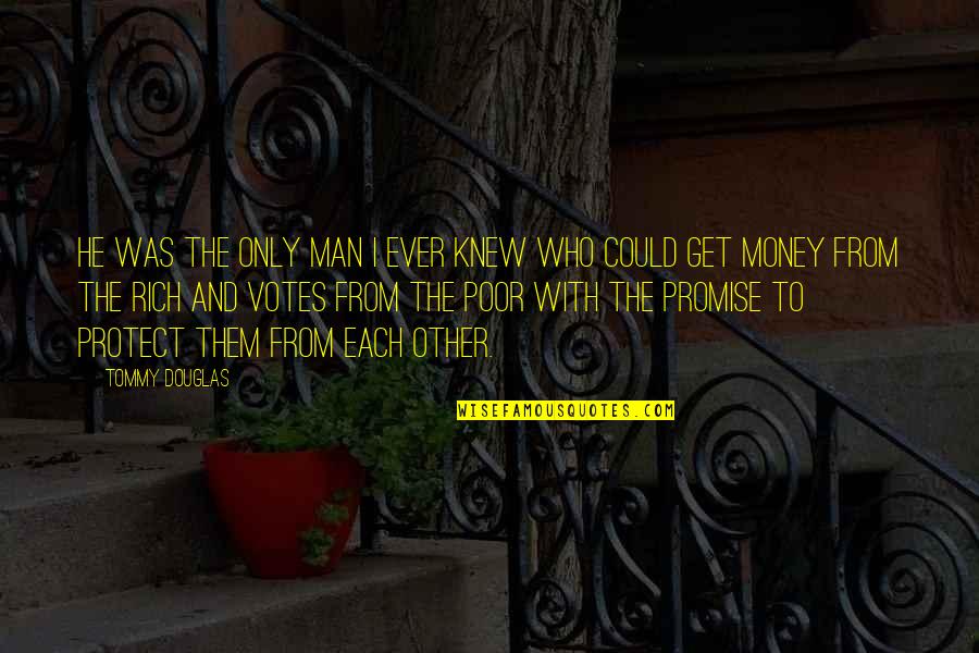 Rich Man Poor Man Quotes By Tommy Douglas: He was the only man I ever knew