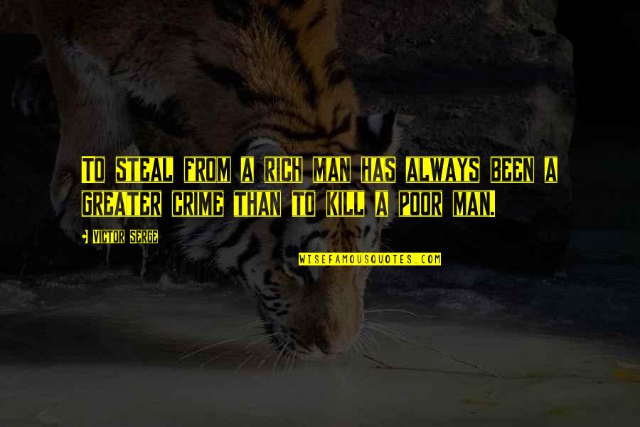 Rich Man Poor Man Quotes By Victor Serge: To steal from a rich man has always