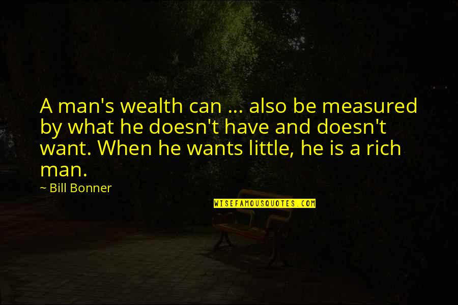 Rich Man's Quotes By Bill Bonner: A man's wealth can ... also be measured