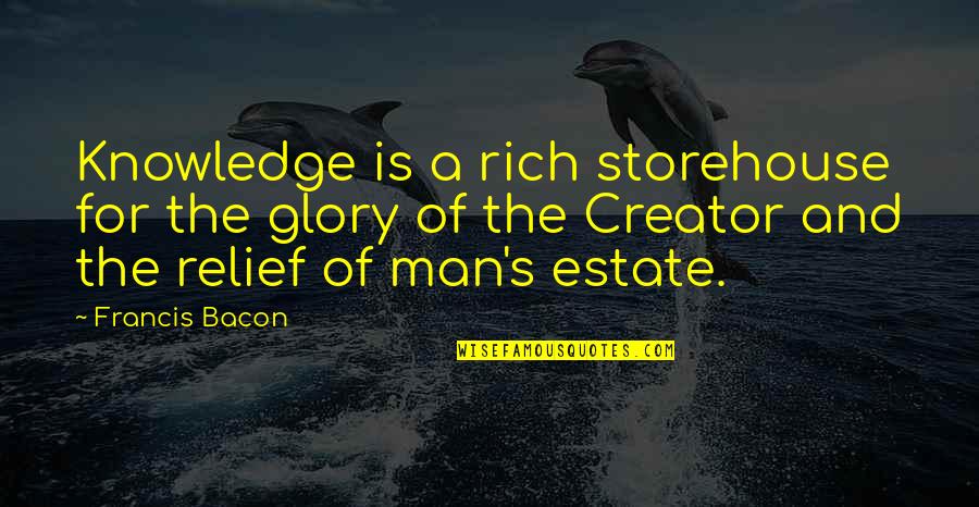 Rich Man's Quotes By Francis Bacon: Knowledge is a rich storehouse for the glory