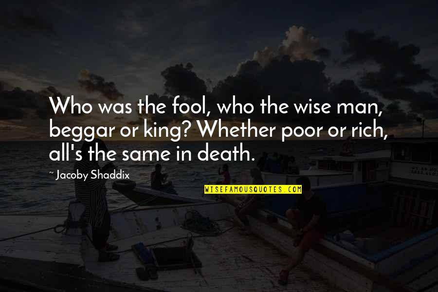 Rich Man's Quotes By Jacoby Shaddix: Who was the fool, who the wise man,