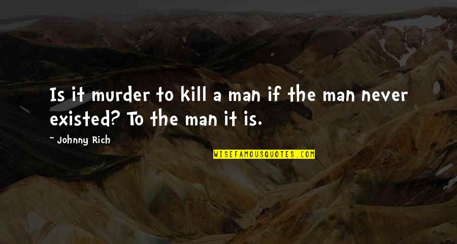 Rich Man's Quotes By Johnny Rich: Is it murder to kill a man if