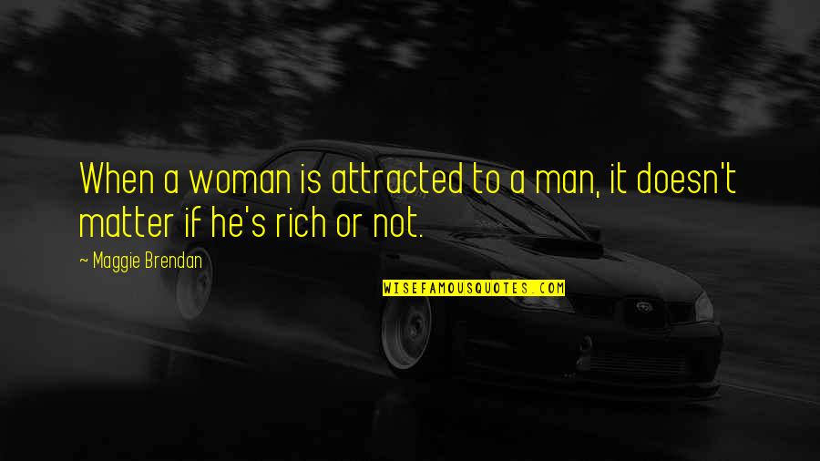 Rich Man's Quotes By Maggie Brendan: When a woman is attracted to a man,