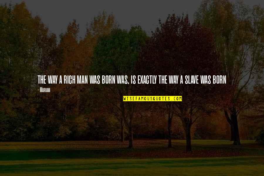 Rich Man's Quotes By Mariam: the way a rich man was born was,