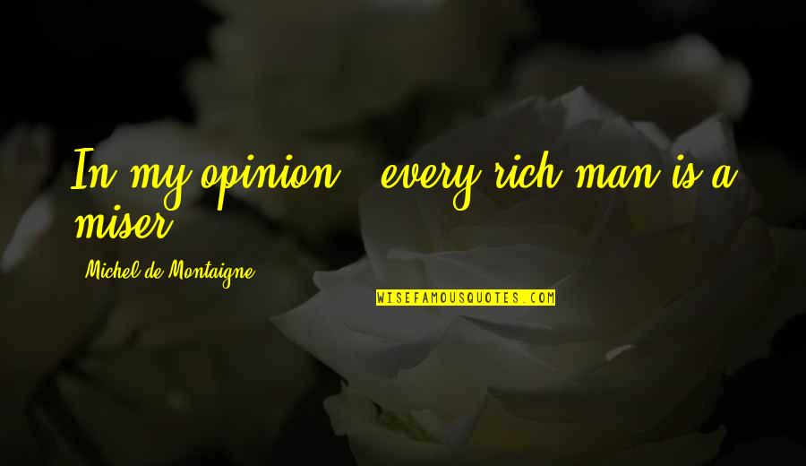 Rich Man's Quotes By Michel De Montaigne: In my opinion , every rich man is