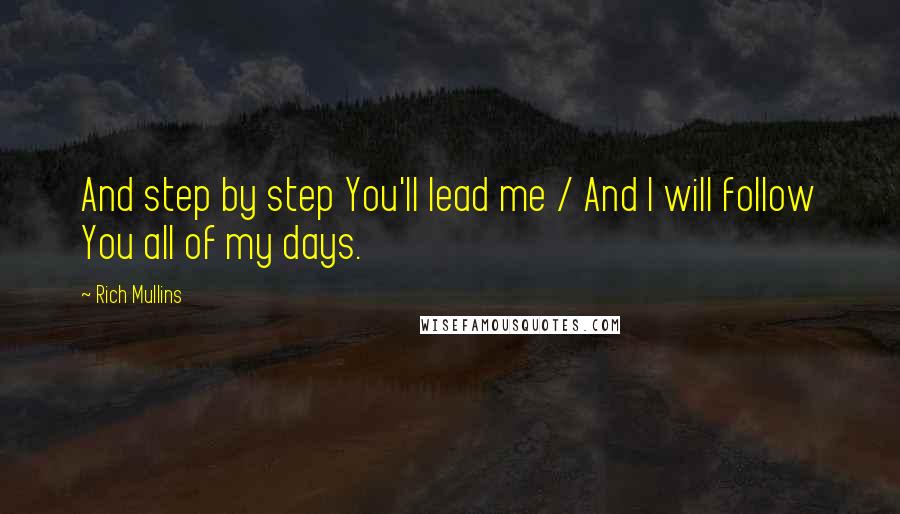 Rich Mullins quotes: And step by step You'll lead me / And I will follow You all of my days.