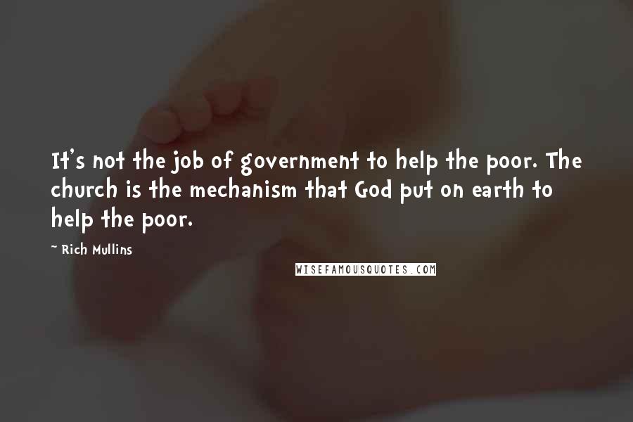 Rich Mullins quotes: It's not the job of government to help the poor. The church is the mechanism that God put on earth to help the poor.