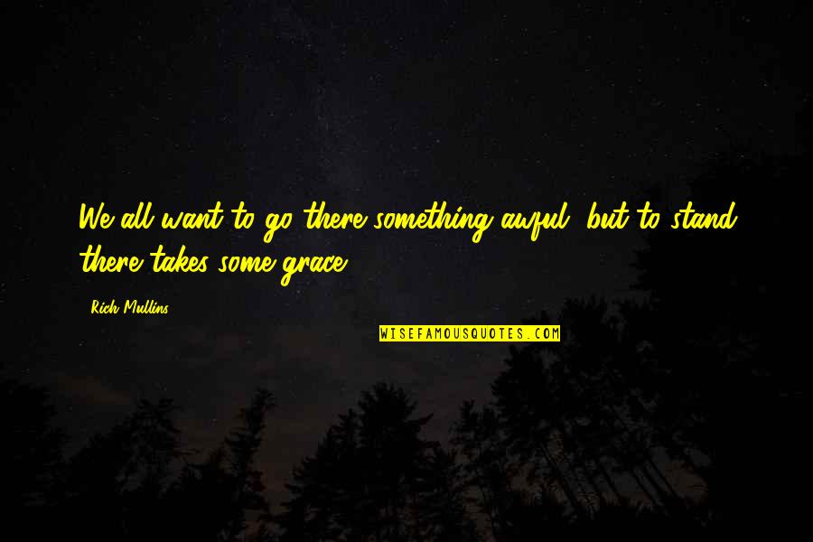 Rich Mullins Quotes By Rich Mullins: We all want to go there something awful,