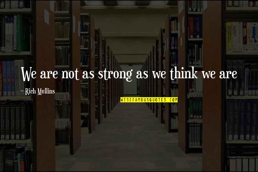 Rich Mullins Quotes By Rich Mullins: We are not as strong as we think Rich Mullins Quotes By Rich Mullins: We are not as strong as we think