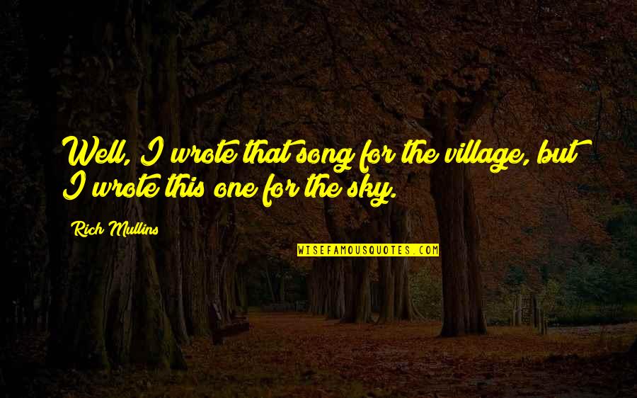 Rich Mullins Quotes By Rich Mullins: Well, I wrote that song for the village,