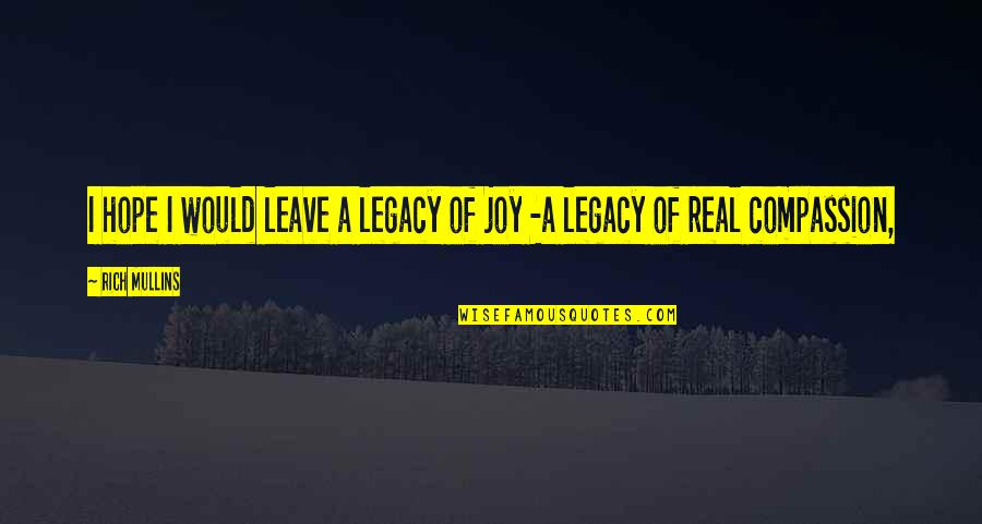 Rich Mullins Quotes By Rich Mullins: I hope I would leave a legacy of