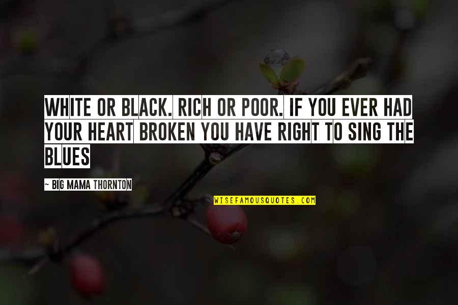 Rich Or Poor Quotes By Big Mama Thornton: white or black. rich or poor. if you