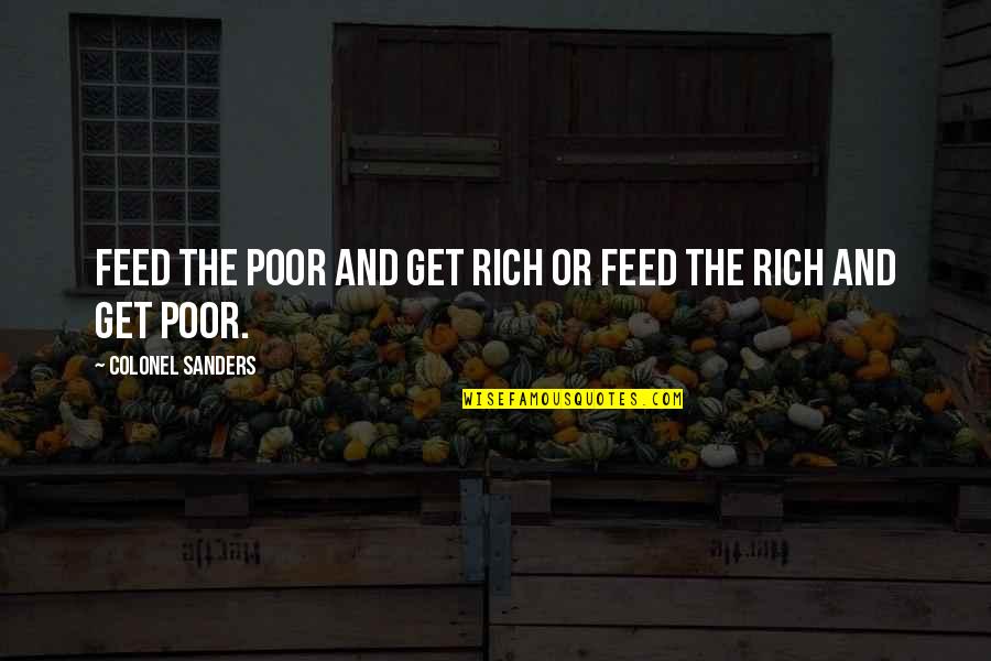 Rich Or Poor Quotes By Colonel Sanders: Feed the poor and get rich or feed Rich Or Poor Quotes By Colonel Sanders: Feed the poor and get rich or feed
