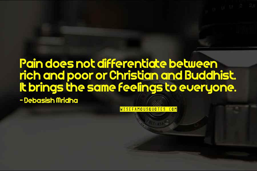Rich Or Poor Quotes By Debasish Mridha: Pain does not differentiate between rich and poor Rich Or Poor Quotes By Debasish Mridha: Pain does not differentiate between rich and poor