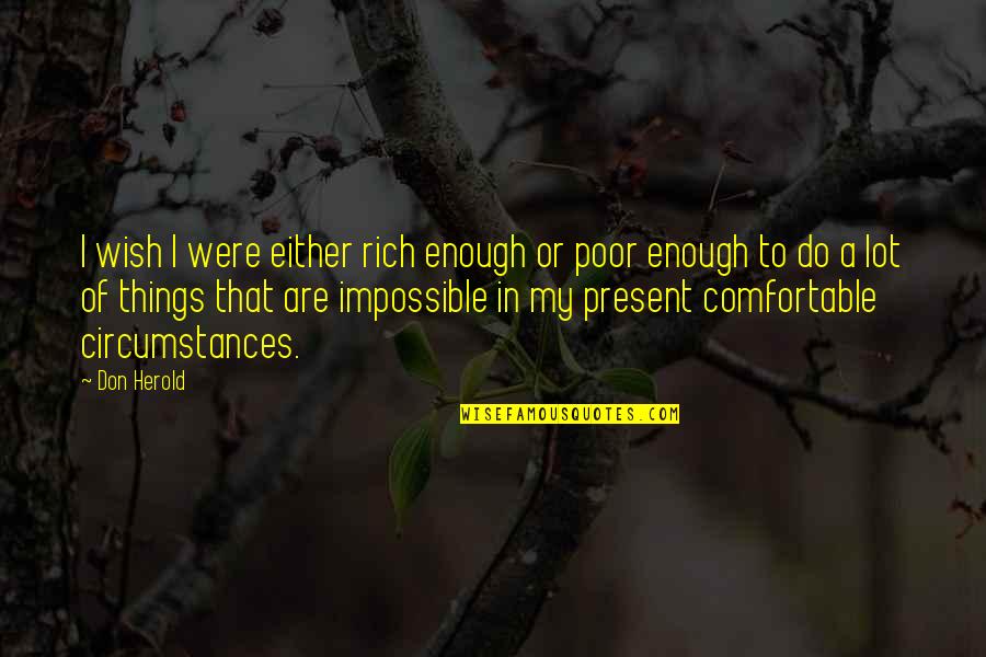 Rich Or Poor Quotes By Don Herold: I wish I were either rich enough or Rich Or Poor Quotes By Don Herold: I wish I were either rich enough or