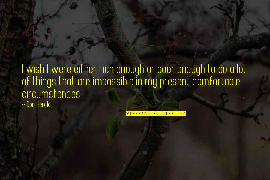 Rich Or Poor Quotes By Don Herold: I wish I were either rich enough or