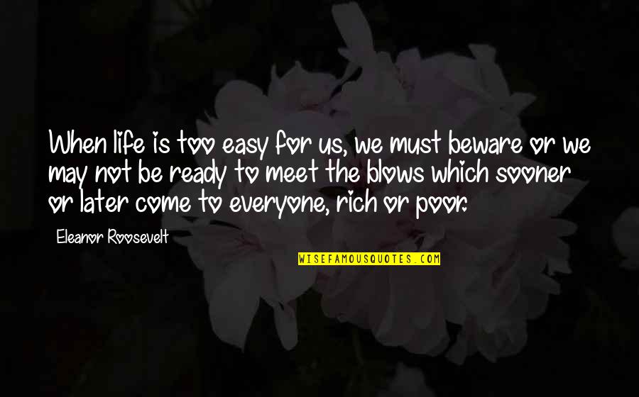 Rich Or Poor Quotes By Eleanor Roosevelt: When life is too easy for us, we