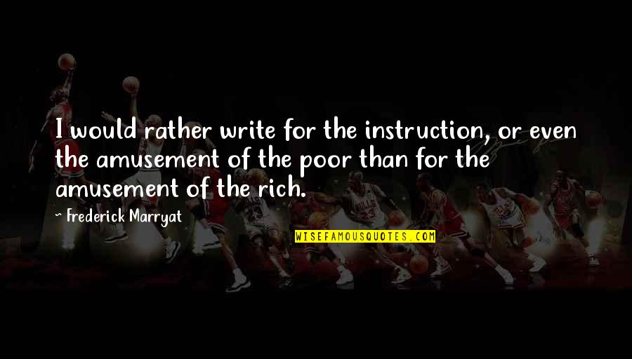Rich Or Poor Quotes By Frederick Marryat: I would rather write for the instruction, or Rich Or Poor Quotes By Frederick Marryat: I would rather write for the instruction, or