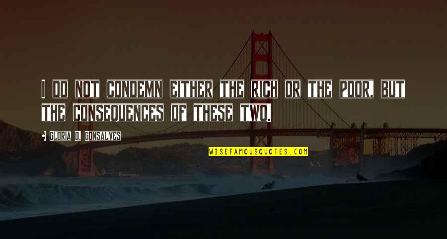 Rich Or Poor Quotes By Gloria D. Gonsalves: I do not condemn either the rich or