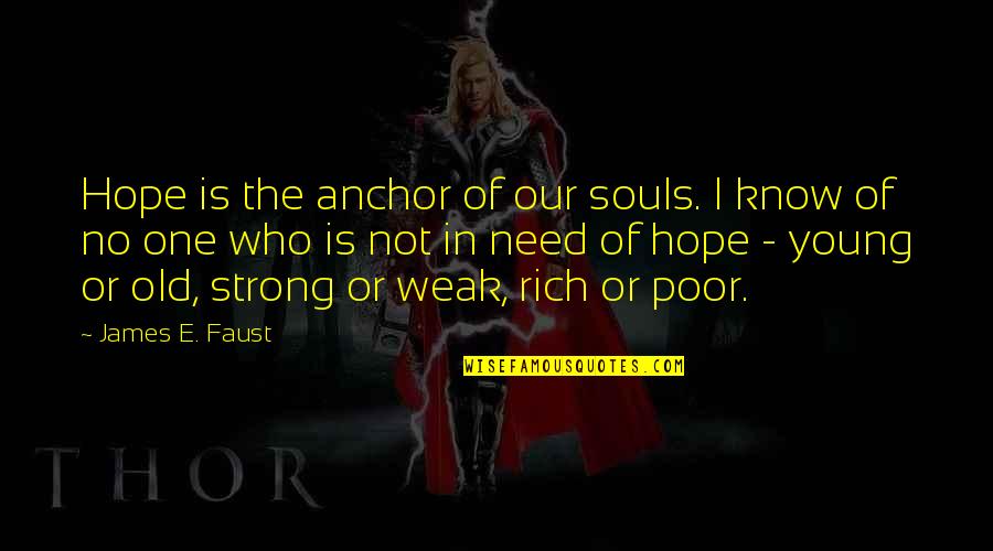 Rich Or Poor Quotes By James E. Faust: Hope is the anchor of our souls. I Rich Or Poor Quotes By James E. Faust: Hope is the anchor of our souls. I