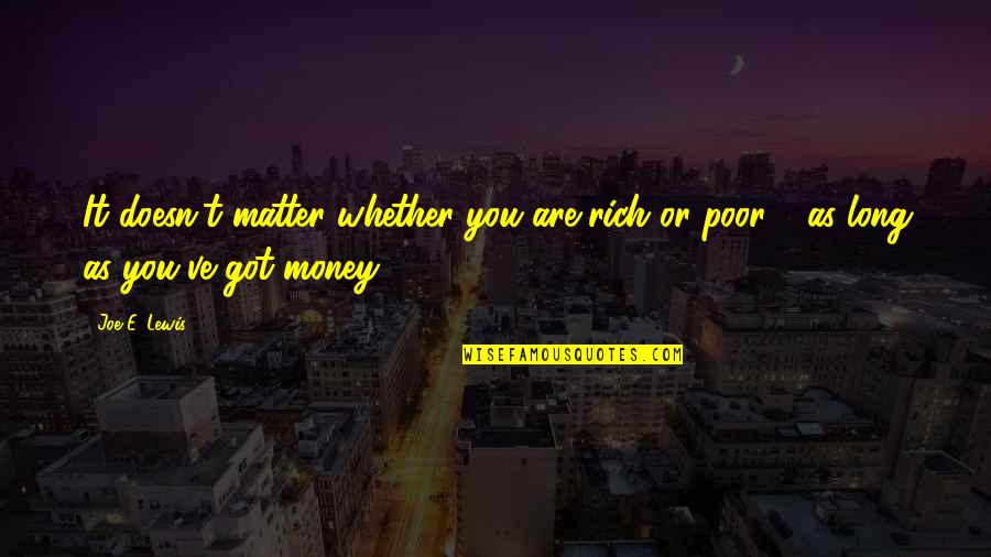 Rich Or Poor Quotes By Joe E. Lewis: It doesn't matter whether you are rich or