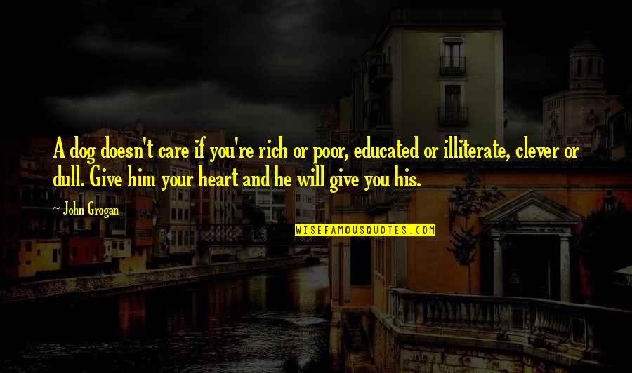 Rich Or Poor Quotes By John Grogan: A dog doesn't care if you're rich or Rich Or Poor Quotes By John Grogan: A dog doesn't care if you're rich or